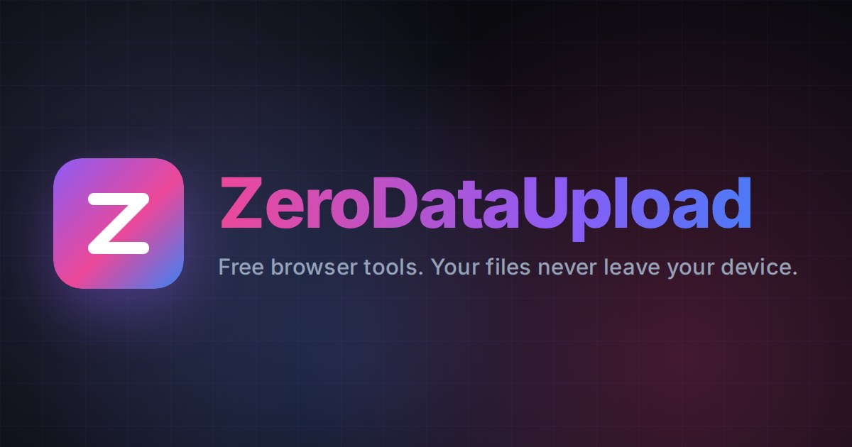 Zero Upload Is ZeroDataUpload - Free Privacy-First Browser Tools